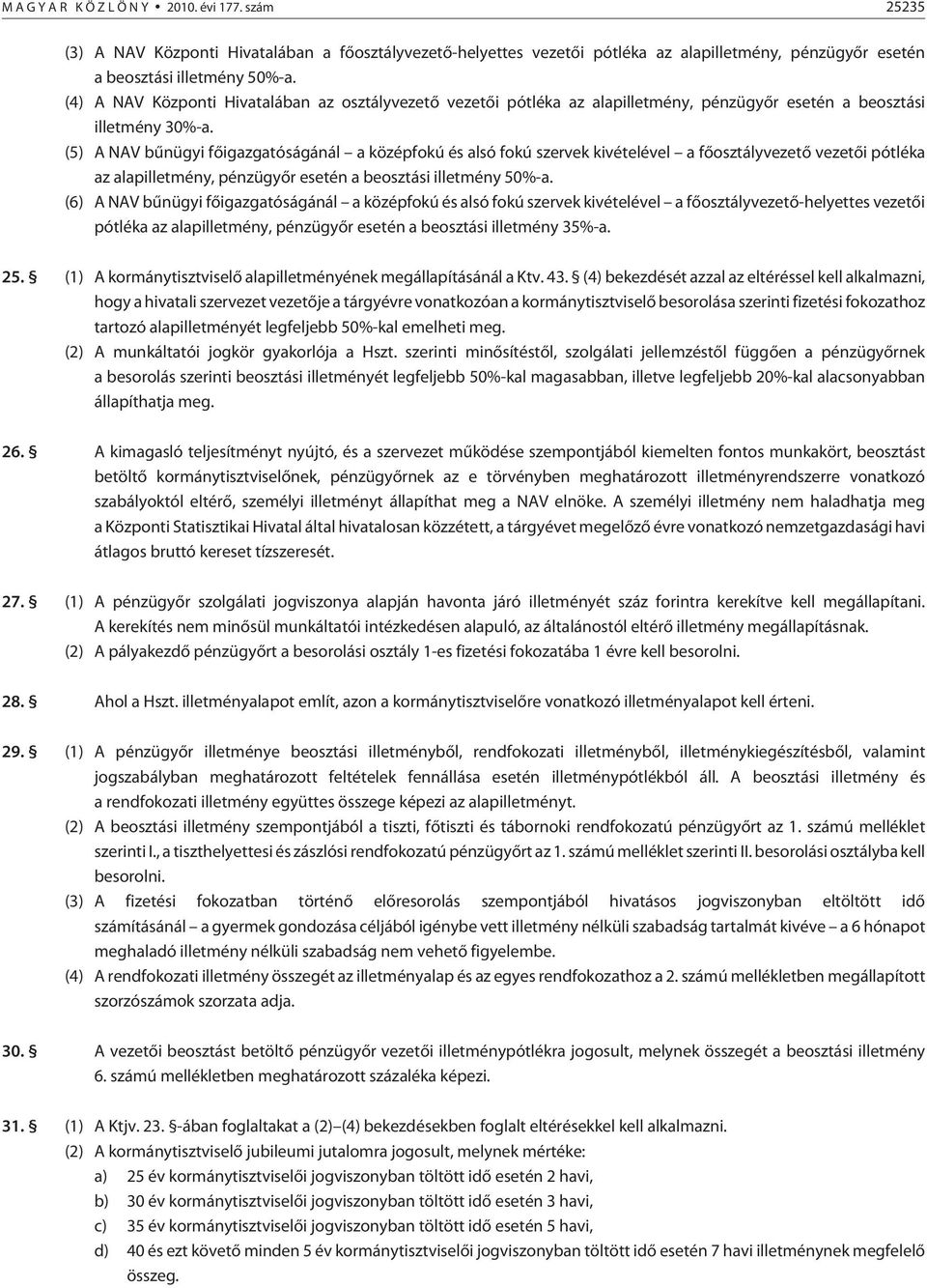 (5) A NAV bûnügyi fõigazgatóságánál a középfokú és alsó fokú szervek kivételével a fõosztályvezetõ vezetõi pótléka az alapilletmény, pénzügyõr esetén a beosztási illetmény 50%-a.