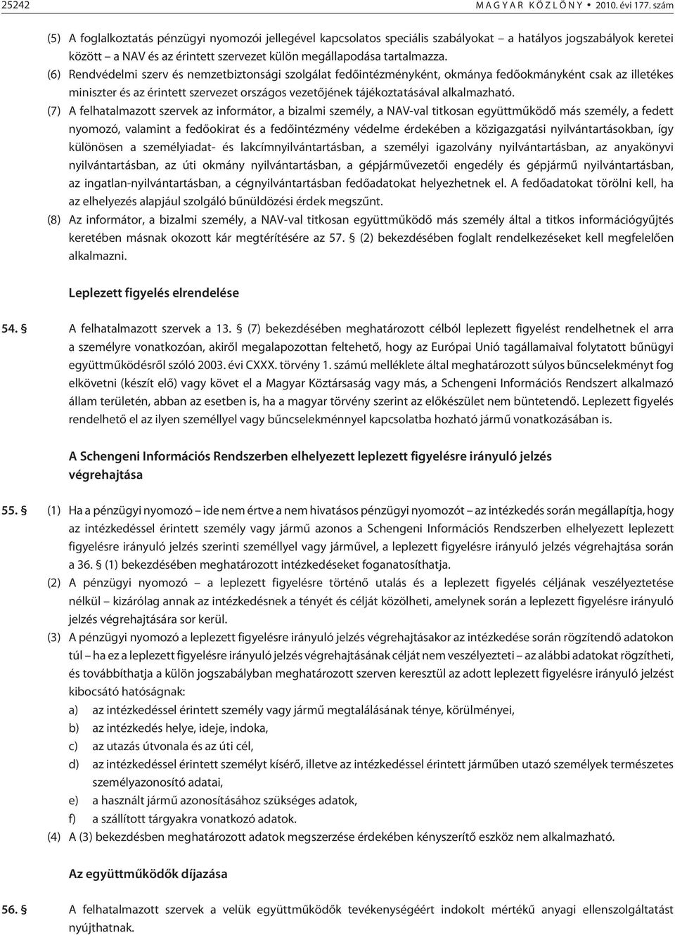 (6) Rendvédelmi szerv és nemzetbiztonsági szolgálat fedõintézményként, okmánya fedõokmányként csak az illetékes miniszter és az érintett szervezet országos vezetõjének tájékoztatásával alkalmazható.