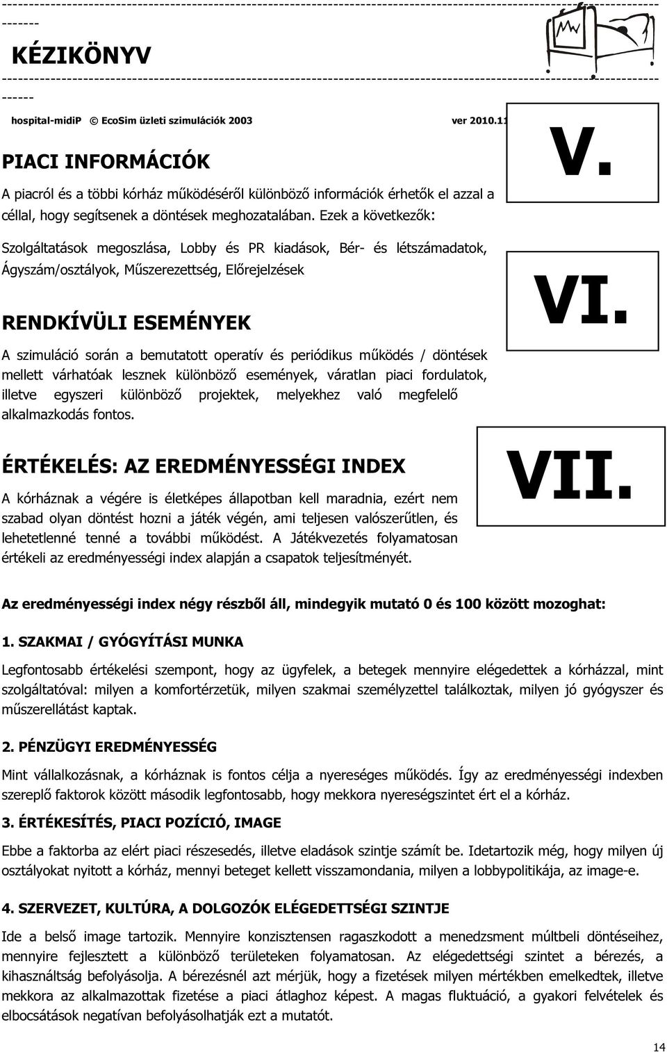 A szimuláció során a bemutatott operatív és periódikus működés / döntések mellett várhatóak lesznek különböző események, váratlan piaci fordulatok, illetve egyszeri különböző projektek, melyekhez