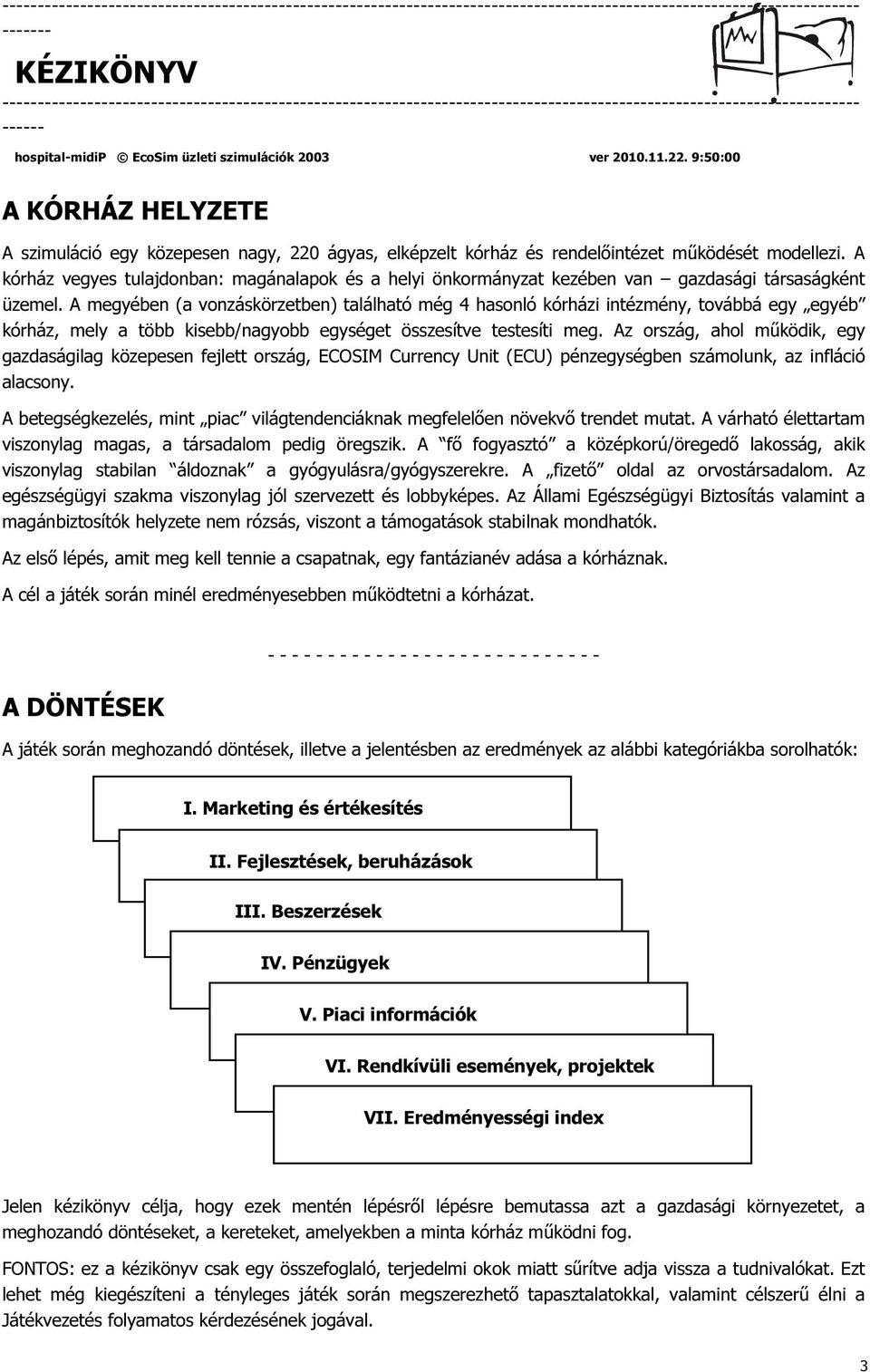 A megyében (a vonzáskörzetben) található még 4 hasonló kórházi intézmény, továbbá egy egyéb kórház, mely a több kisebb/nagyobb egységet összesítve testesíti meg.