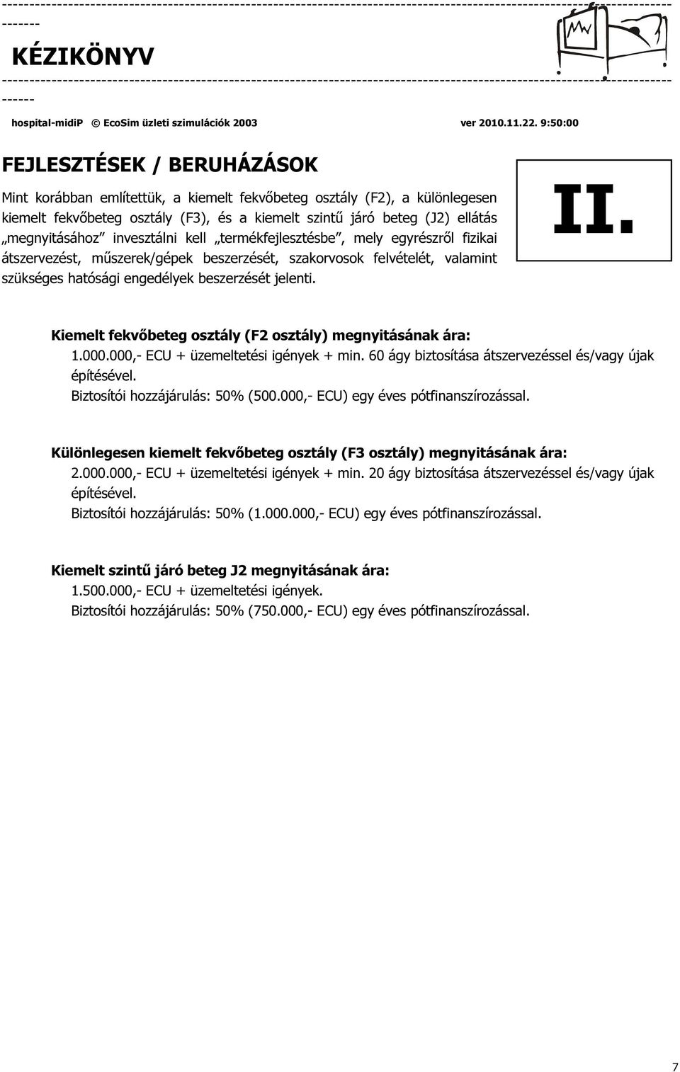 Kiemelt fekvőbeteg osztály (F2 osztály) megnyitásának ára: 1.000.000,- ECU + üzemeltetési igények + min. 60 ágy biztosítása átszervezéssel és/vagy újak építésével. Biztosítói hozzájárulás: 50% (500.