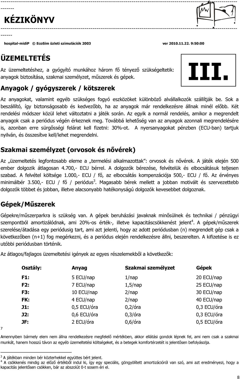 Sok a beszállító, így biztonságosabb és kedvezőbb, ha az anyagok már rendelkezésre állnak minél előbb. Két rendelési módszer közül lehet változtatni a játék során.