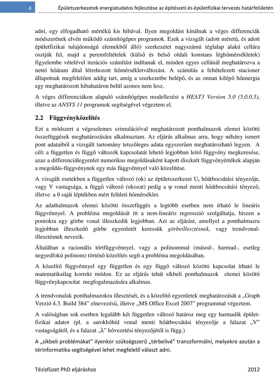 Ezek a vizsgált (adott mérető, és adott épületfizikai tulajdonságú elemekbıl álló) szerkezetet nagyszámú téglalap alakú cellára osztják fel, majd a peremfeltételek (külsı és belsı oldali konstans