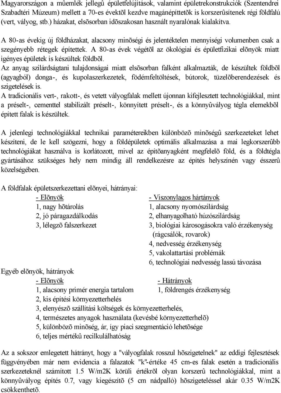 A 80-as évekig új földházakat, alacsony minõségi és jelentéktelen mennyiségi volumenben csak a szegényebb rétegek építettek.