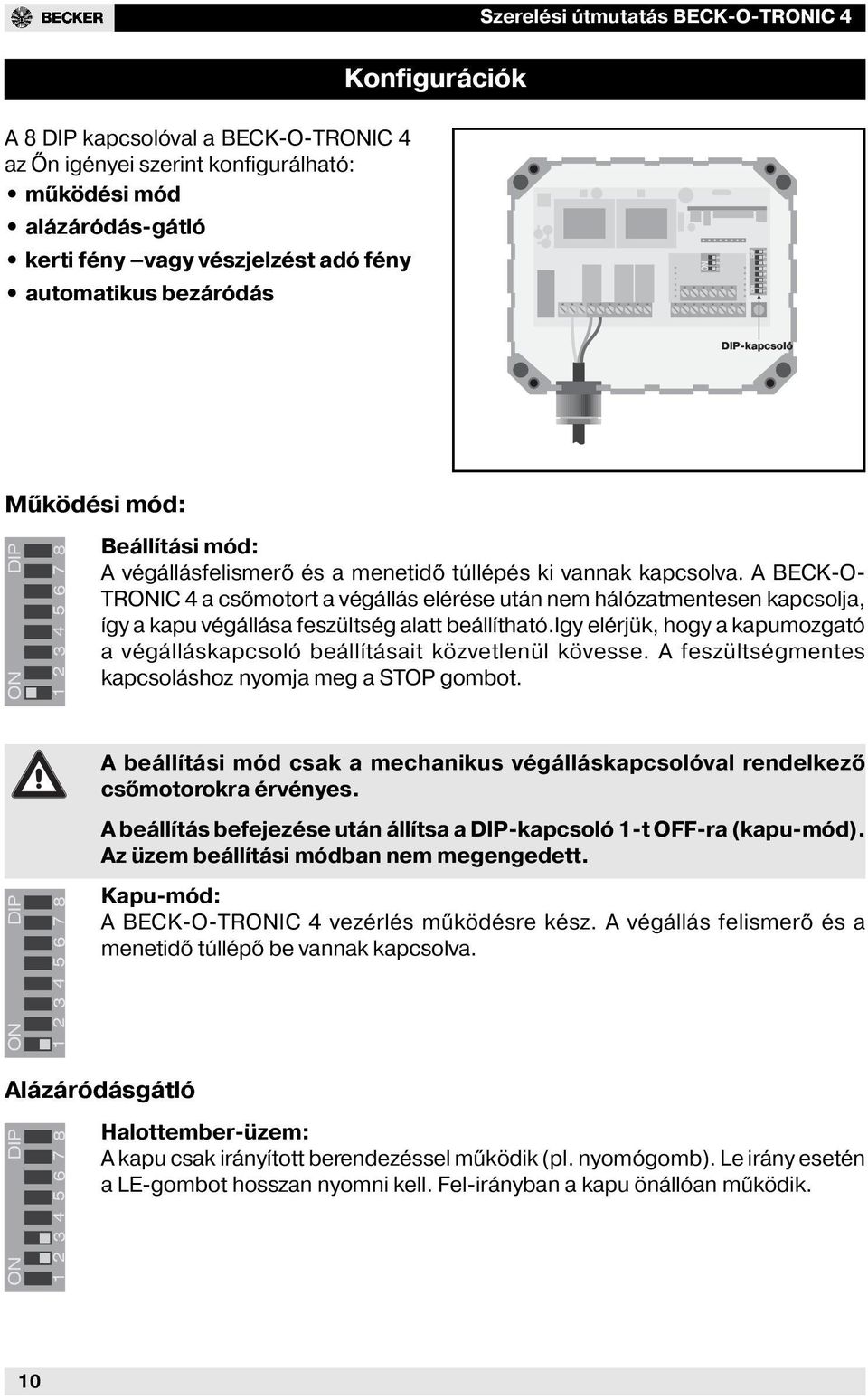 A BECKO TRONIC 4 a csőmotort a végállás elérése után nem hálózatmentesen kapcsolja, így a kapu végállása feszültség alatt beállítható.