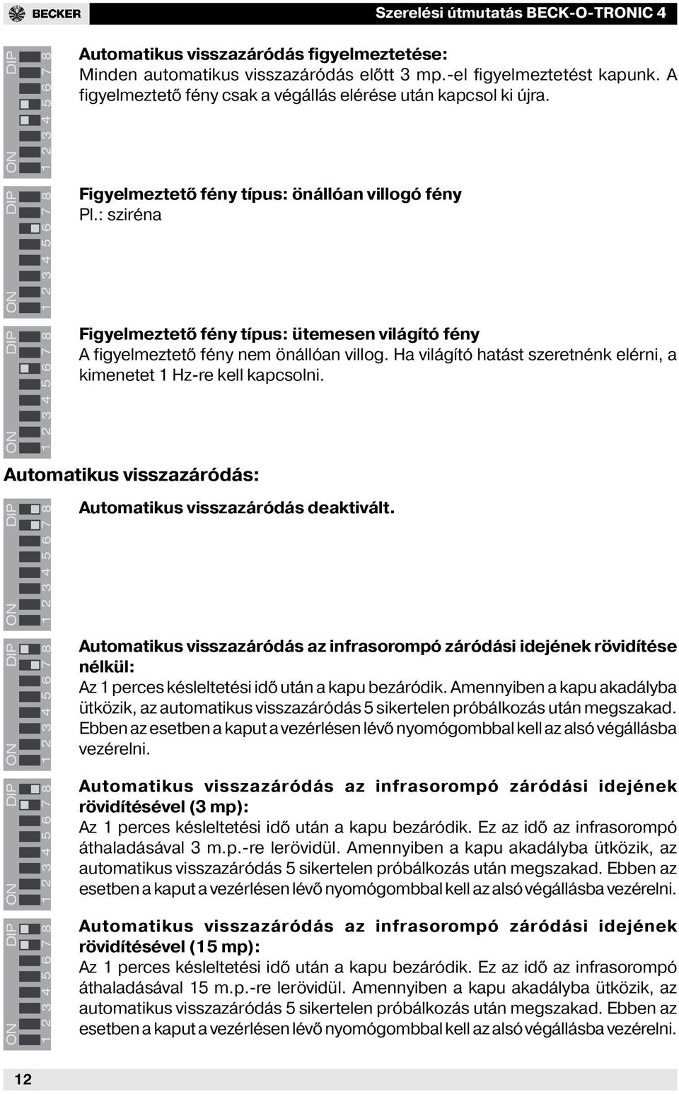 Ha ó hatást szeretnénk elérni, a kimenetet 1 Hzre kell kapcsolni. Automatikus visszazáródás: Automatikus visszazáródás deaktivált.