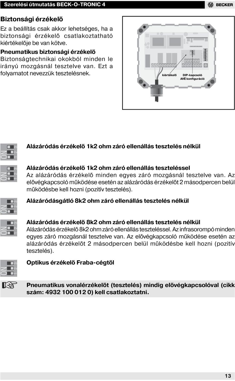 kiértékelő 1 2 3 DIPkapcsoló AVÉ konfiguráció 1 2 3 1 2 3 1 2 3 1 2 3 1 2 3 Alázáródás érzékelő 1k2 ohm záró ellenállás tesztelés nélkül Alázáródás érzékelő 1k2 ohm záró ellenállás teszteléssel Az