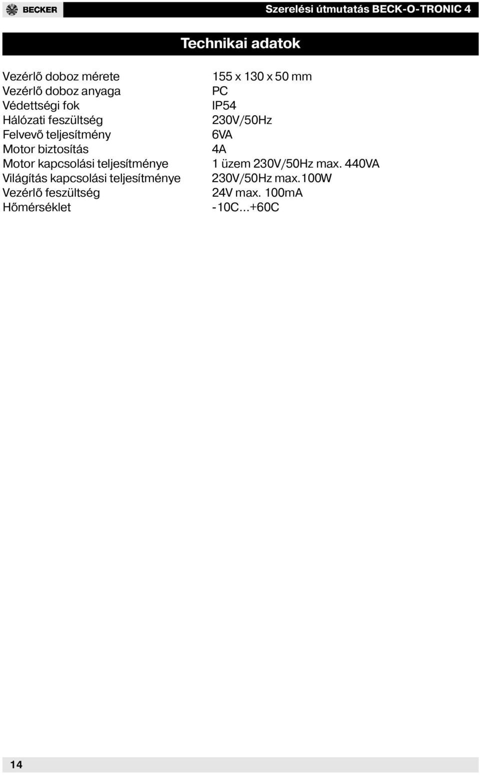 teljesítménye Világítás kapcsolási teljesítménye Vezérlő feszültség Hőmérséklet 155 x 130 x 50