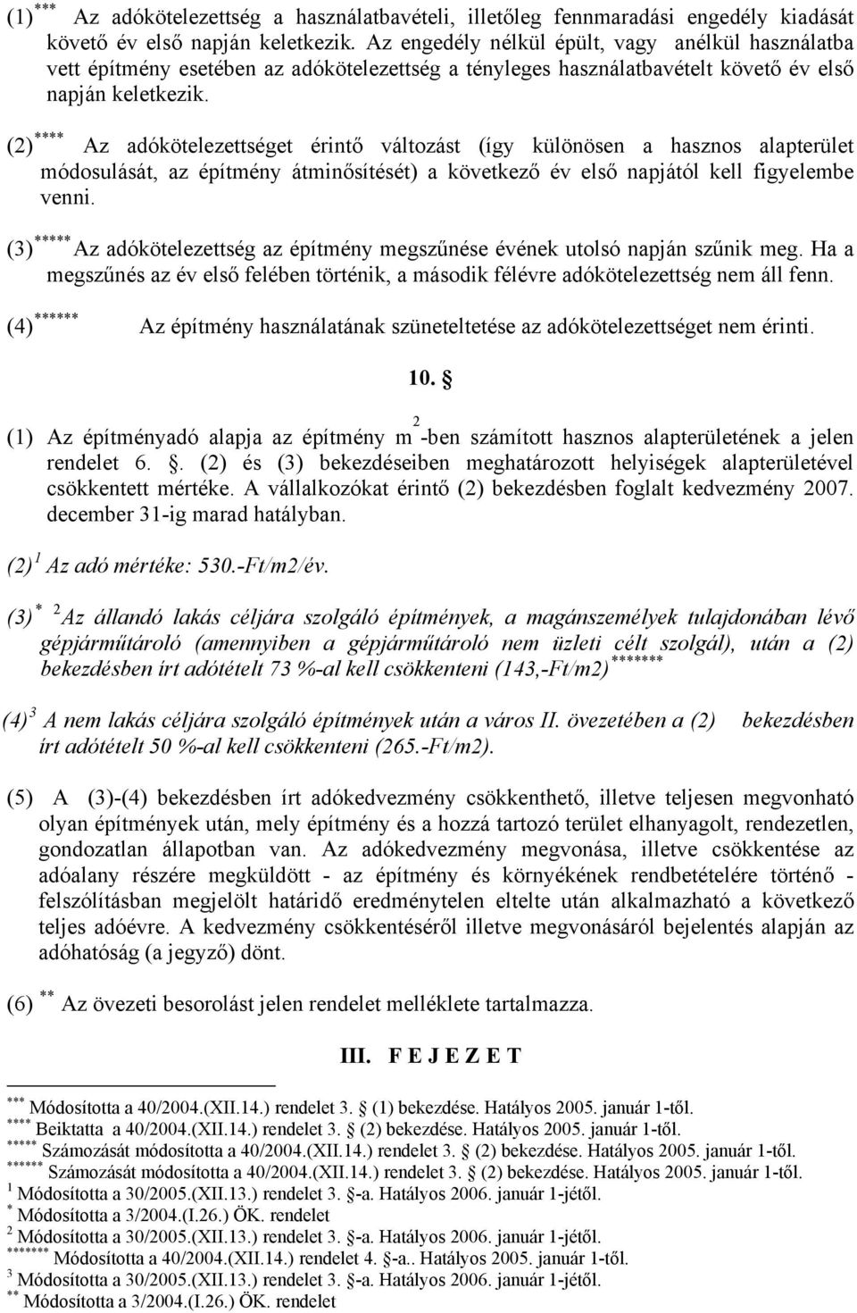 (2) **** Az adókötelezettséget érintő változást (így különösen a hasznos alapterület módosulását, az építmény átminősítését) a következő év első napjától kell figyelembe venni.