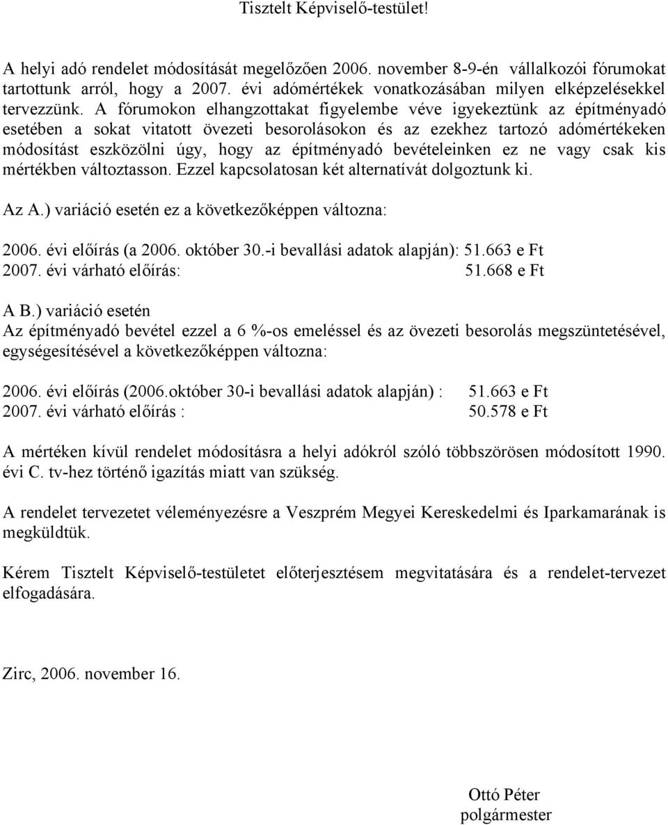 A fórumokon elhangzottakat figyelembe véve igyekeztünk az építményadó esetében a sokat vitatott övezeti besorolásokon és az ezekhez tartozó adómértékeken módosítást eszközölni úgy, hogy az
