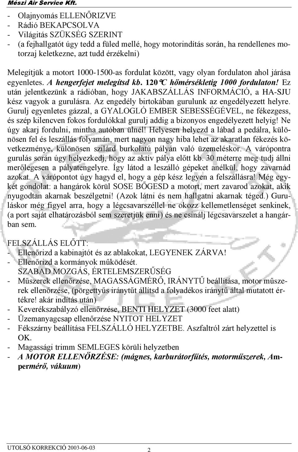 Ez után jelentkezünk a rádióban, hogy JAKABSZÁLLÁS INFORMÁCIÓ, a HA-SJU kész vagyok a gurulásra. Az engedély birtokában gurulunk az engedélyezett helyre.