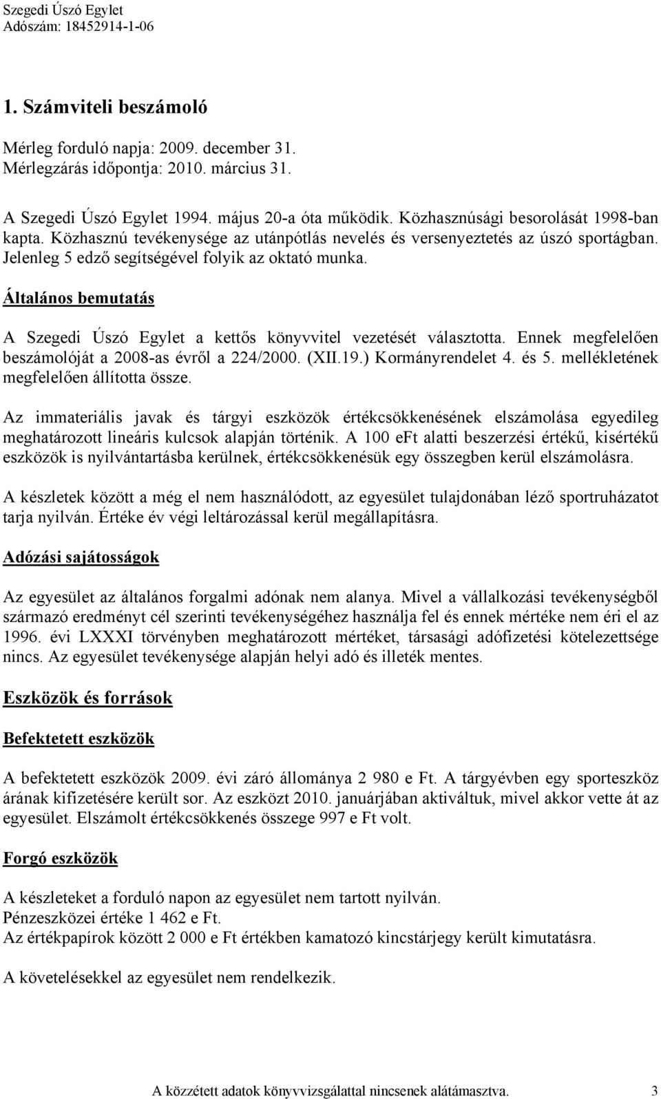 Általános bemutatás A Szegedi Úszó Egylet a kettős könyvvitel vezetését választotta. Ennek megfelelően beszámolóját a 2008-as évről a 224/2000. (XII.19.) Kormányrendelet 4. és 5.