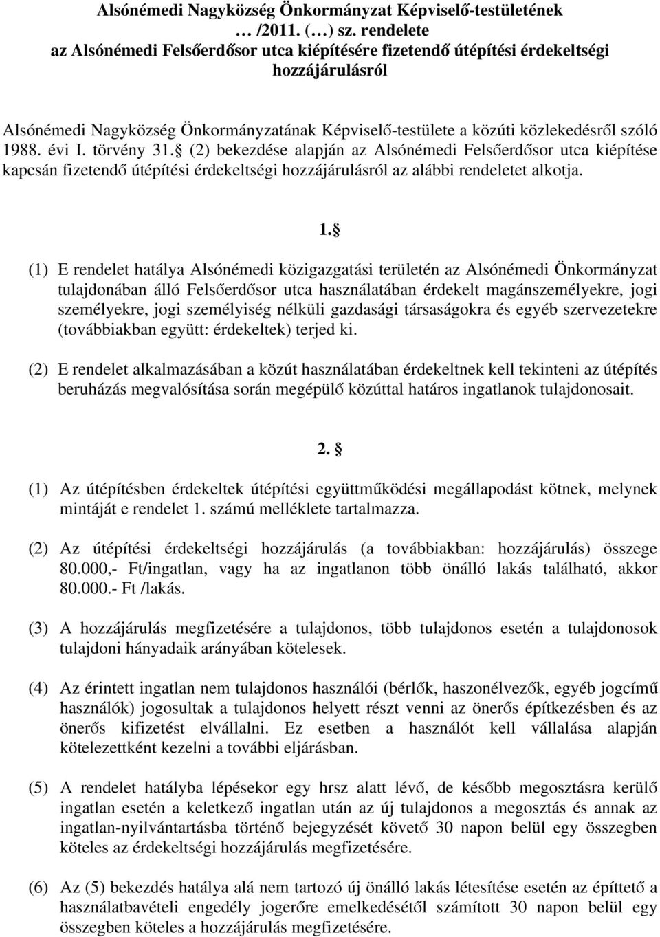 évi I. törvény 31. (2) bekezdése alapján az Alsónémedi Felsőerdősor utca kiépítése kapcsán fizetendő útépítési érdekeltségi hozzájárulásról az alábbi rendeletet alkotja. 1.