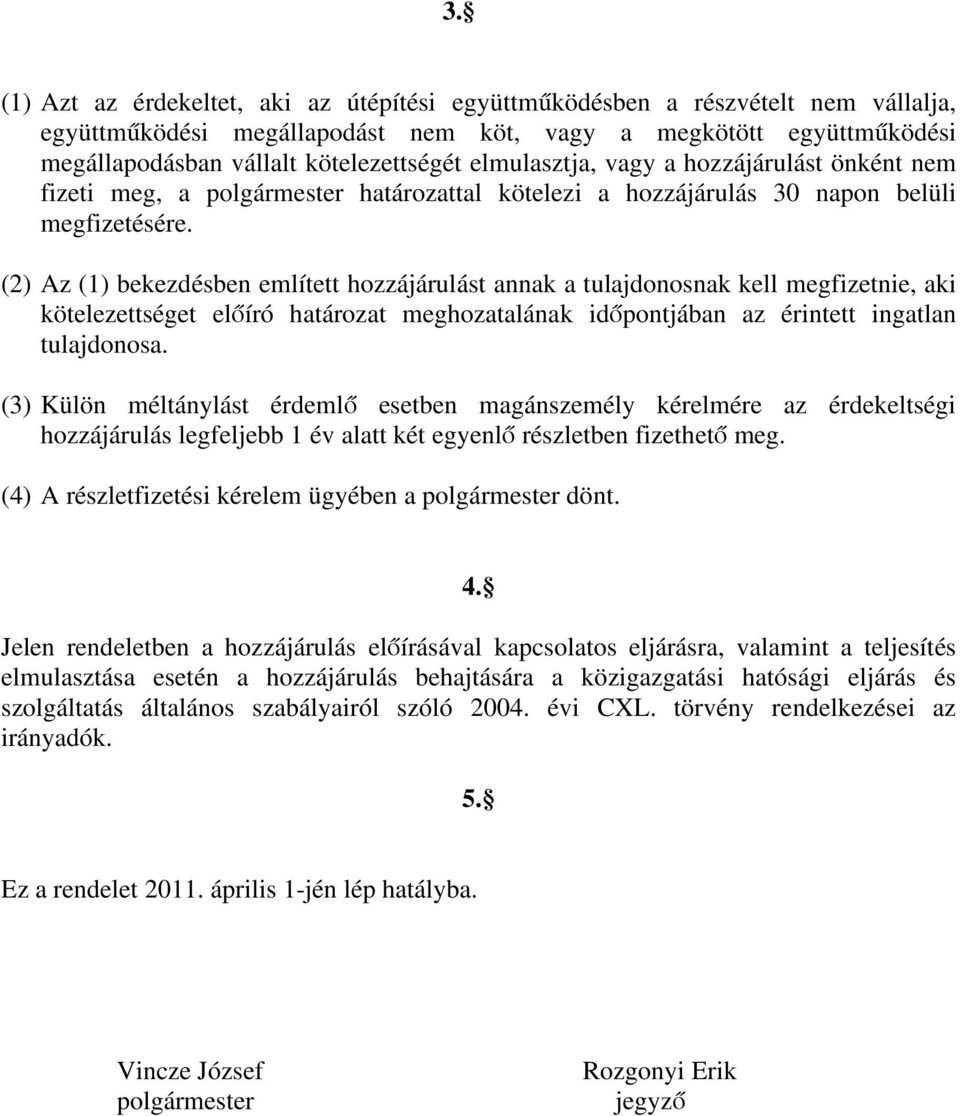 (2) Az (1) bekezdésben említett hozzájárulást annak a tulajdonosnak kell megfizetnie, aki kötelezettséget előíró határozat meghozatalának időpontjában az érintett ingatlan tulajdonosa.