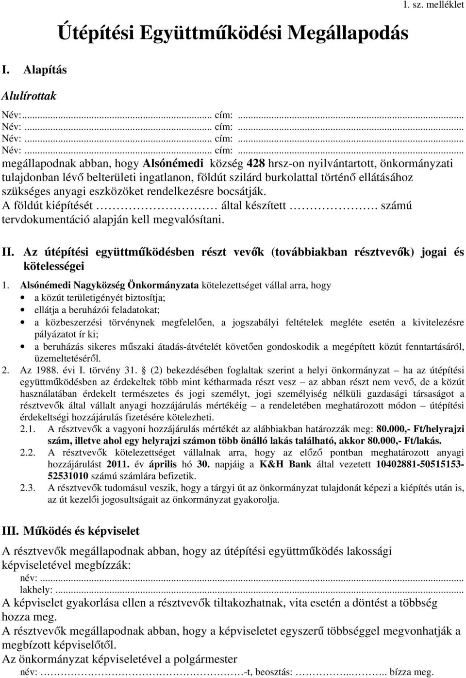 eszközöket rendelkezésre bocsátják. A földút kiépítését által készített. számú tervdokumentáció alapján kell megvalósítani. II.