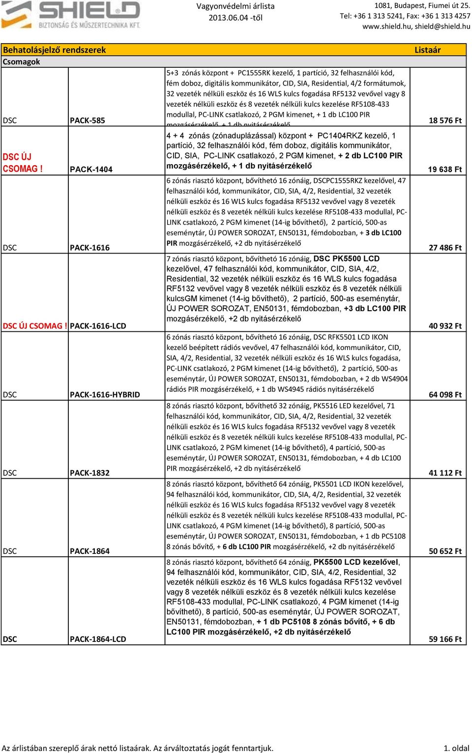formátumok, 32 vezeték nélküli eszköz és 16 WLS kulcs fogadása RF5132 vevővel vagy 8 vezeték nélküli eszköz és 8 vezeték nélküli kulcs kezelése RF5108-433 modullal, PC-LINK csatlakozó, 2 PGM kimenet,