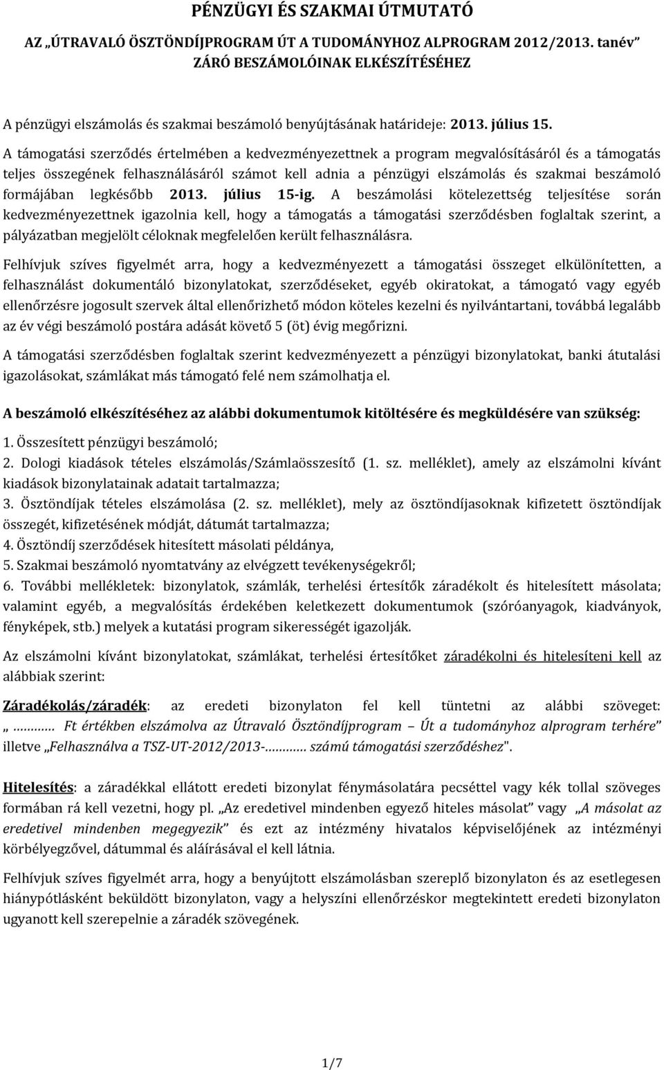 A támogatási szerződés értelmében a kedvezményezettnek a program megvalósításáról és a támogatás teljes összegének felhasználásáról számot kell adnia a pénzügyi elszámolás és szakmai beszámoló