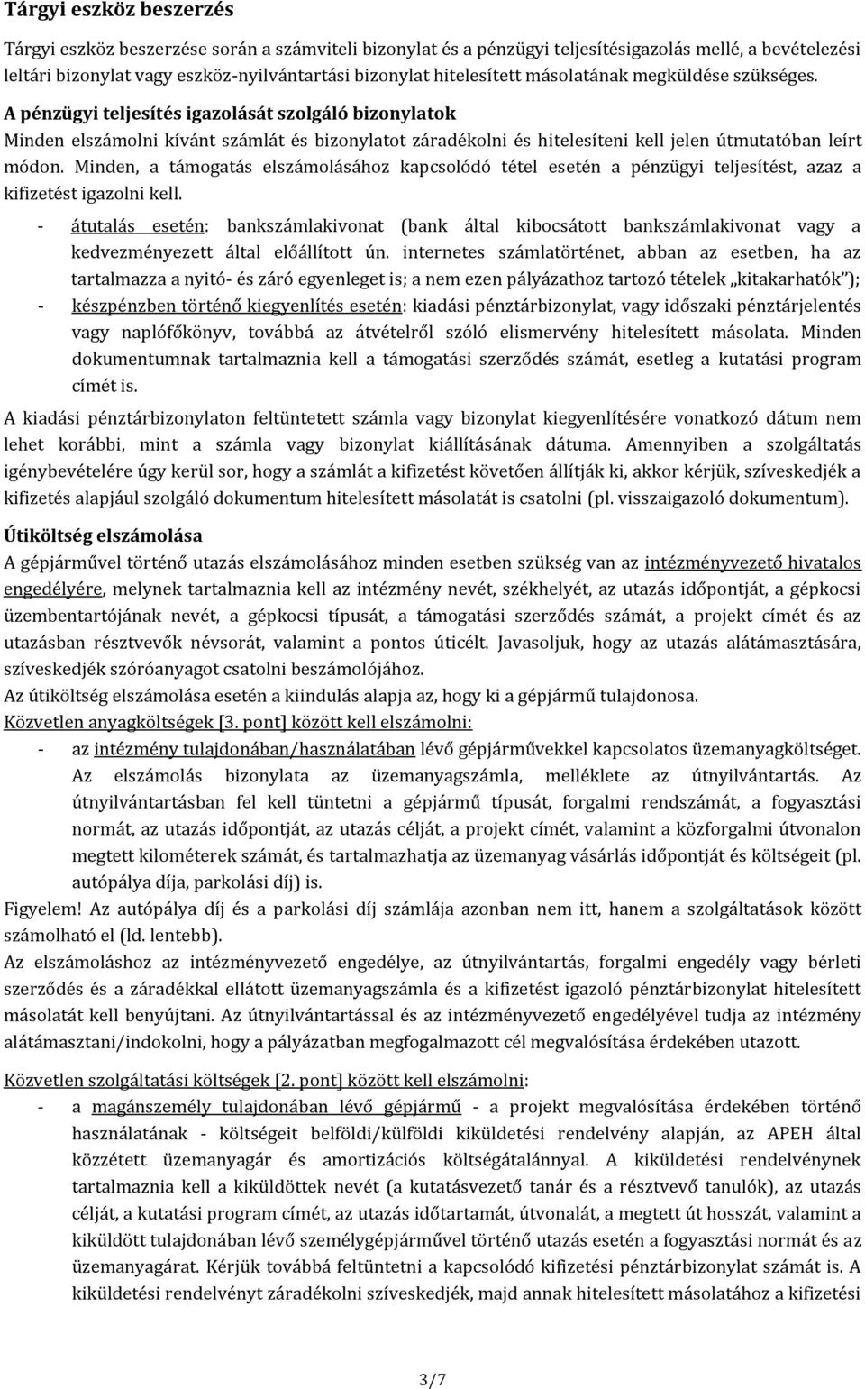 A pénzügyi teljesítés igazolását szolgáló bizonylatok Minden elszámolni kívánt számlát és bizonylatot záradékolni és hitelesíteni kell jelen útmutatóban leírt módon.