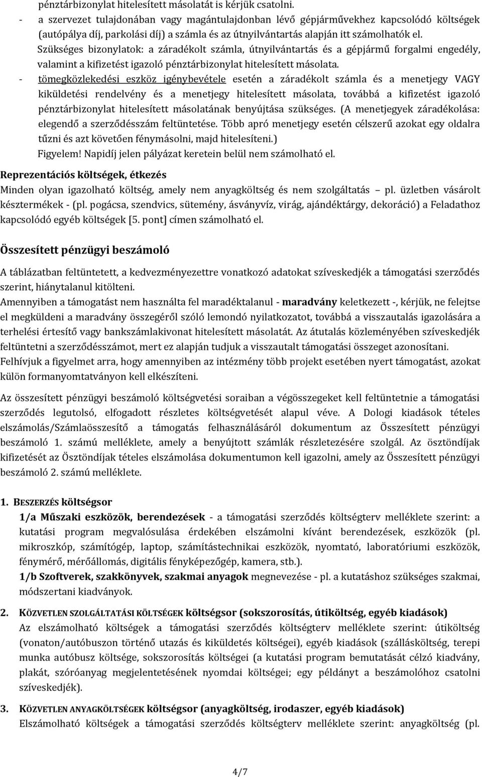 Szükséges bizonylatok: a záradékolt számla, útnyilvántartás és a gépjármű forgalmi engedély, valamint a kifizetést igazoló pénztárbizonylat hitelesített másolata.