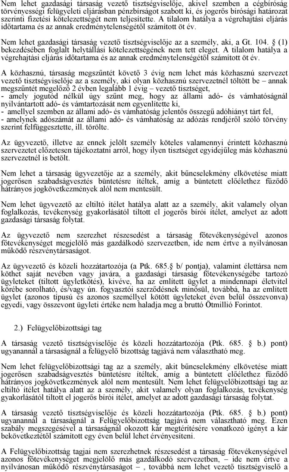 Nem lehet gazdasági társaság vezető tisztségviselője az a személy, aki, a Gt. 104. (1) bekezdésében foglalt helytállási kötelezettségének nem tett eleget.