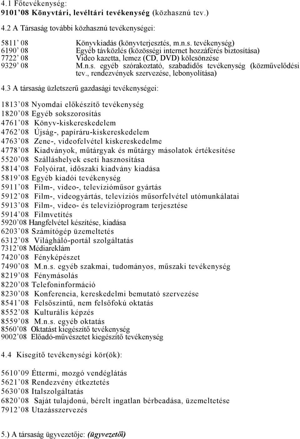 3 A társaság üzletszerű gazdasági tevékenységei: 1813 08 Nyomdai előkészítő tevékenység 1820 08 Egyéb sokszorosítás 4761 08 Könyv-kiskereskedelem 4762 08 Újság-, papíráru-kiskereskedelem 4763 08