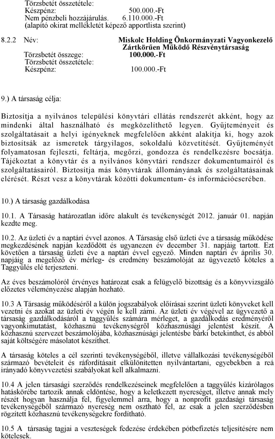 ) A társaság célja: Biztosítja a nyilvános települési könyvtári ellátás rendszerét akként, hogy az mindenki által használható és megközelíthető legyen.