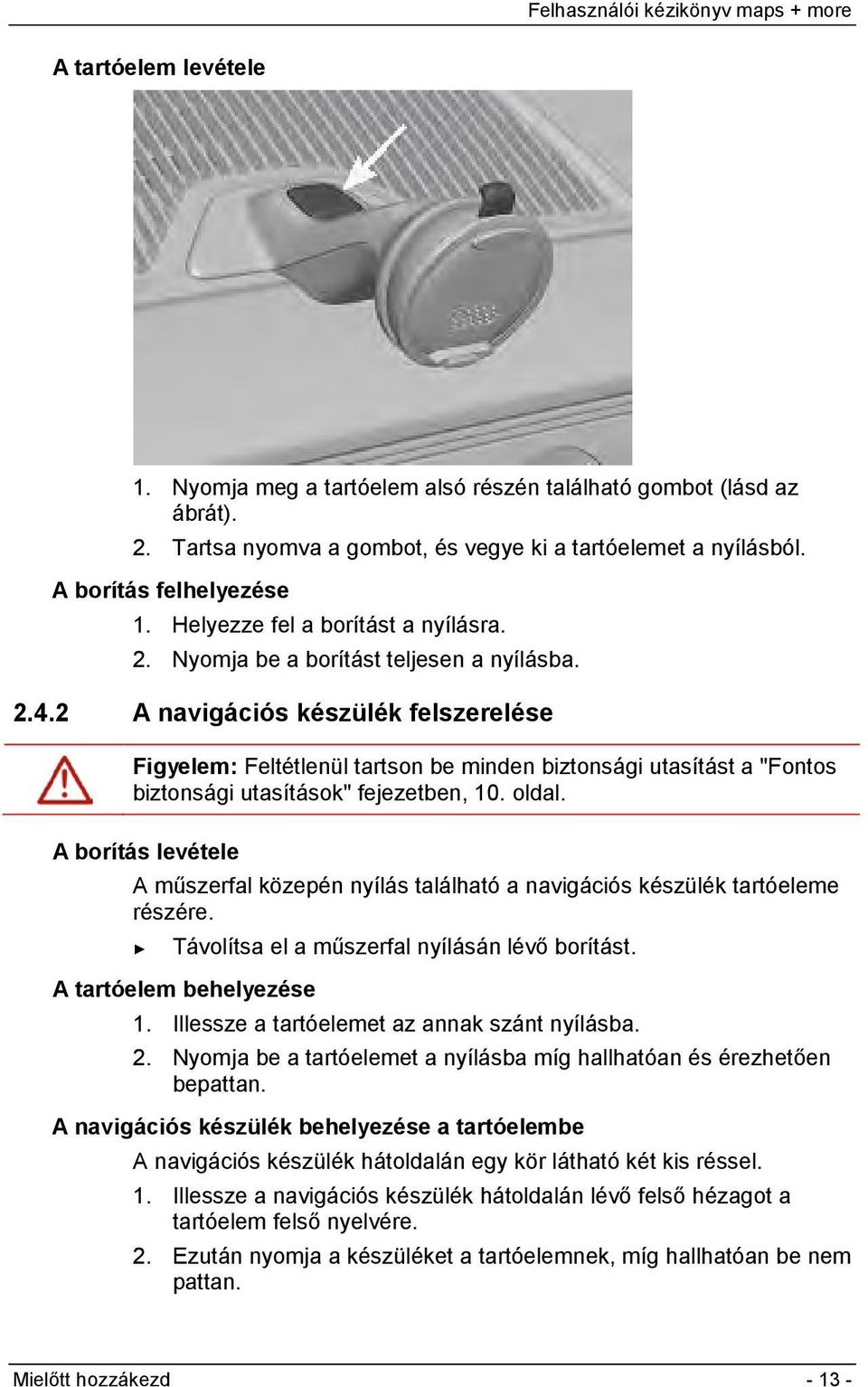 2 A navigációs készülék felszerelése Figyelem: Feltétlenül tartson be minden biztonsági utasítást a "Fontos biztonsági utasítások" fejezetben, 10. oldal.