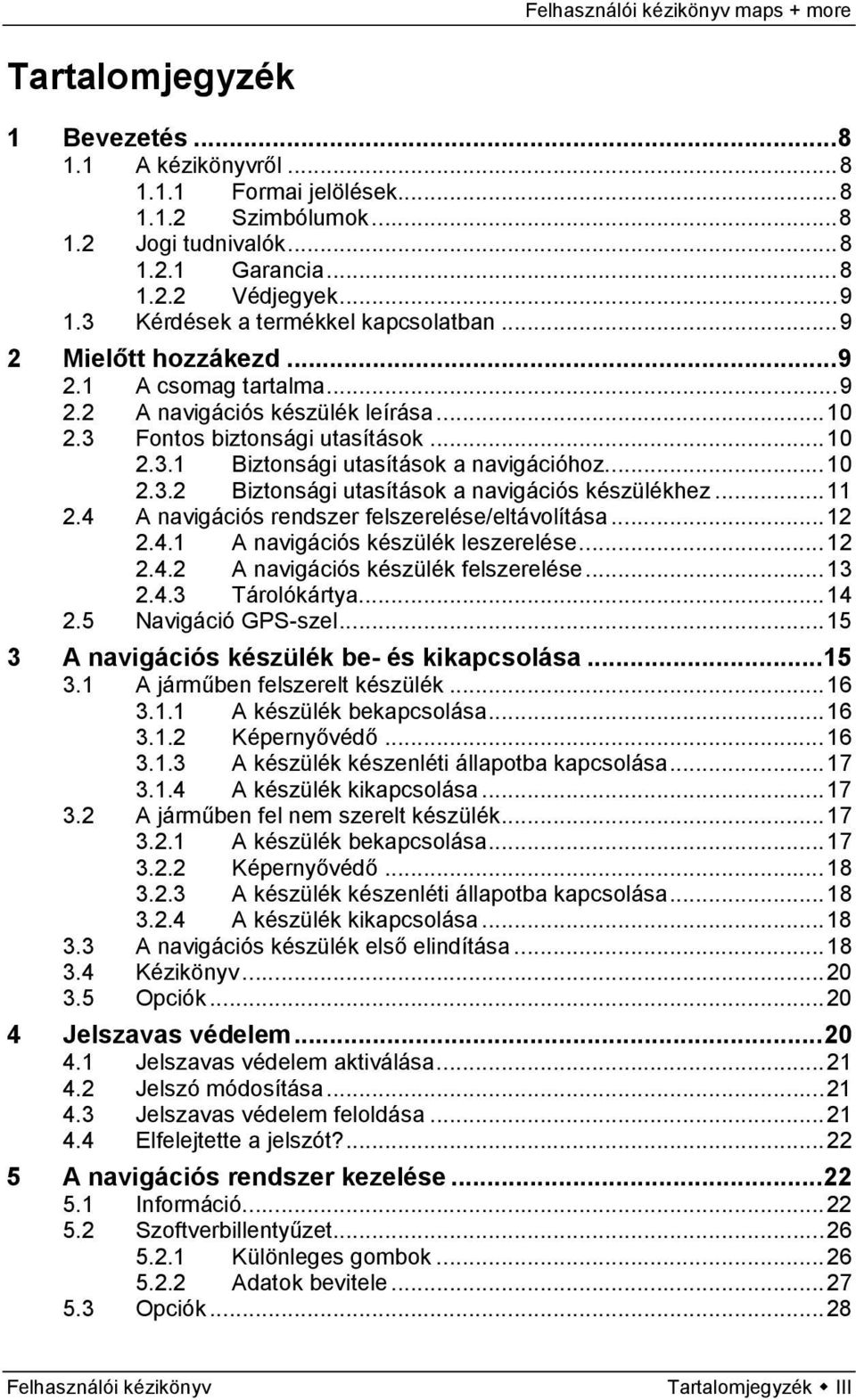 .. 10 2.3.2 Biztonsági utasítások a navigációs készülékhez... 11 2.4 A navigációs rendszer felszerelése/eltávolítása... 12 2.4.1 A navigációs készülék leszerelése... 12 2.4.2 A navigációs készülék felszerelése.