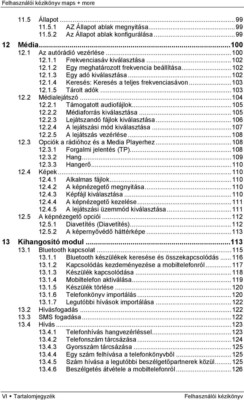 .. 105 12.2.2 Médiaforrás kiválasztása... 105 12.2.3 Lejátszandó fájlok kiválasztása... 106 12.2.4 A lejátszási mód kiválasztása... 107 12.2.5 A lejátszás vezérlése... 108 12.