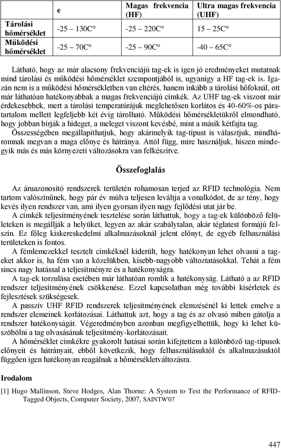 Igazán nem is a működési hőmérsékletben van eltérés, hanem inkább a tárolási hőfoknál, ott már láthatóan hatékonyabbak a magas frekvenciájú címkék.