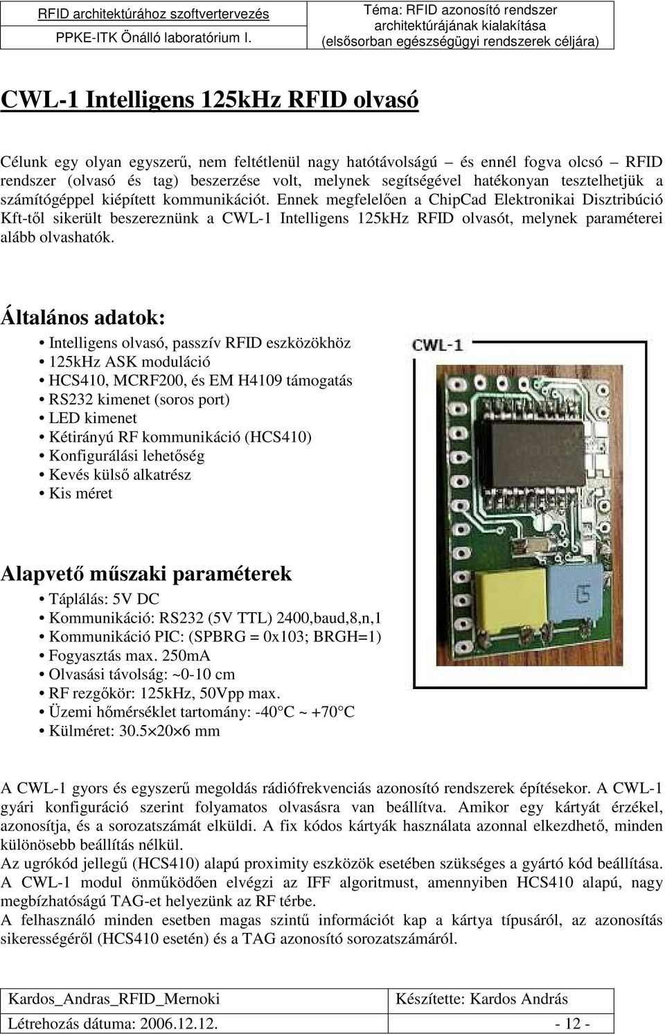 Ennek megfelelıen a ChipCad Elektronikai Disztribúció Kft-tıl sikerült beszereznünk a CWL-1 Intelligens 125kHz RFID olvasót, melynek paraméterei alább olvashatók.
