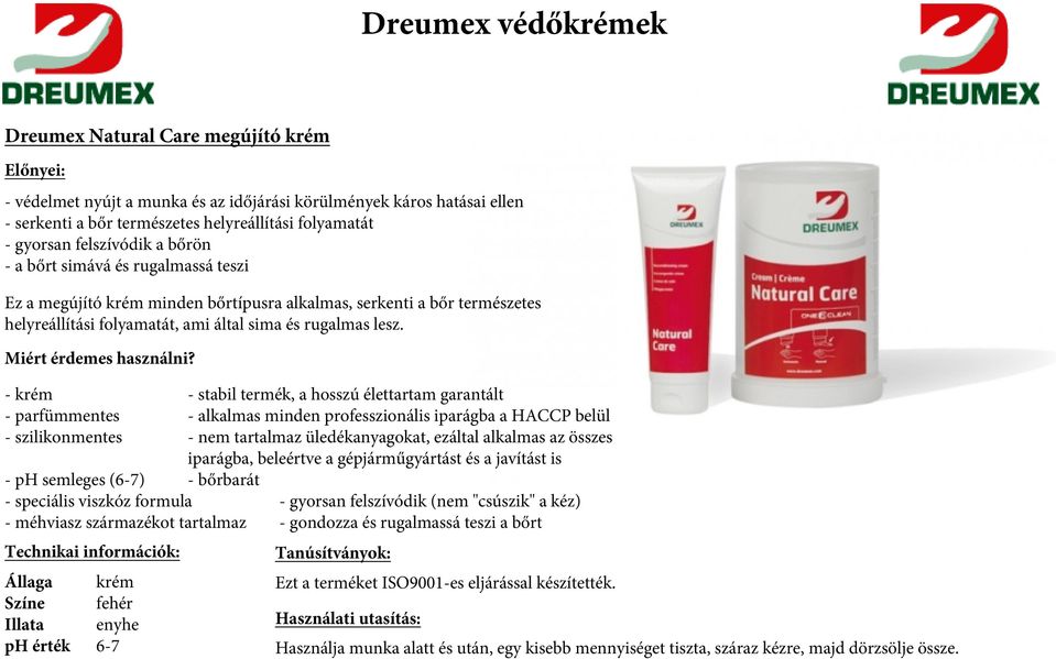 - krém - stabil termék, a hosszú élettartam garantált - parfümmentes - alkalmas minden professzionális iparágba a HACCP belül - szilikonmentes - nem tartalmaz üledékanyagokat, ezáltal alkalmas az