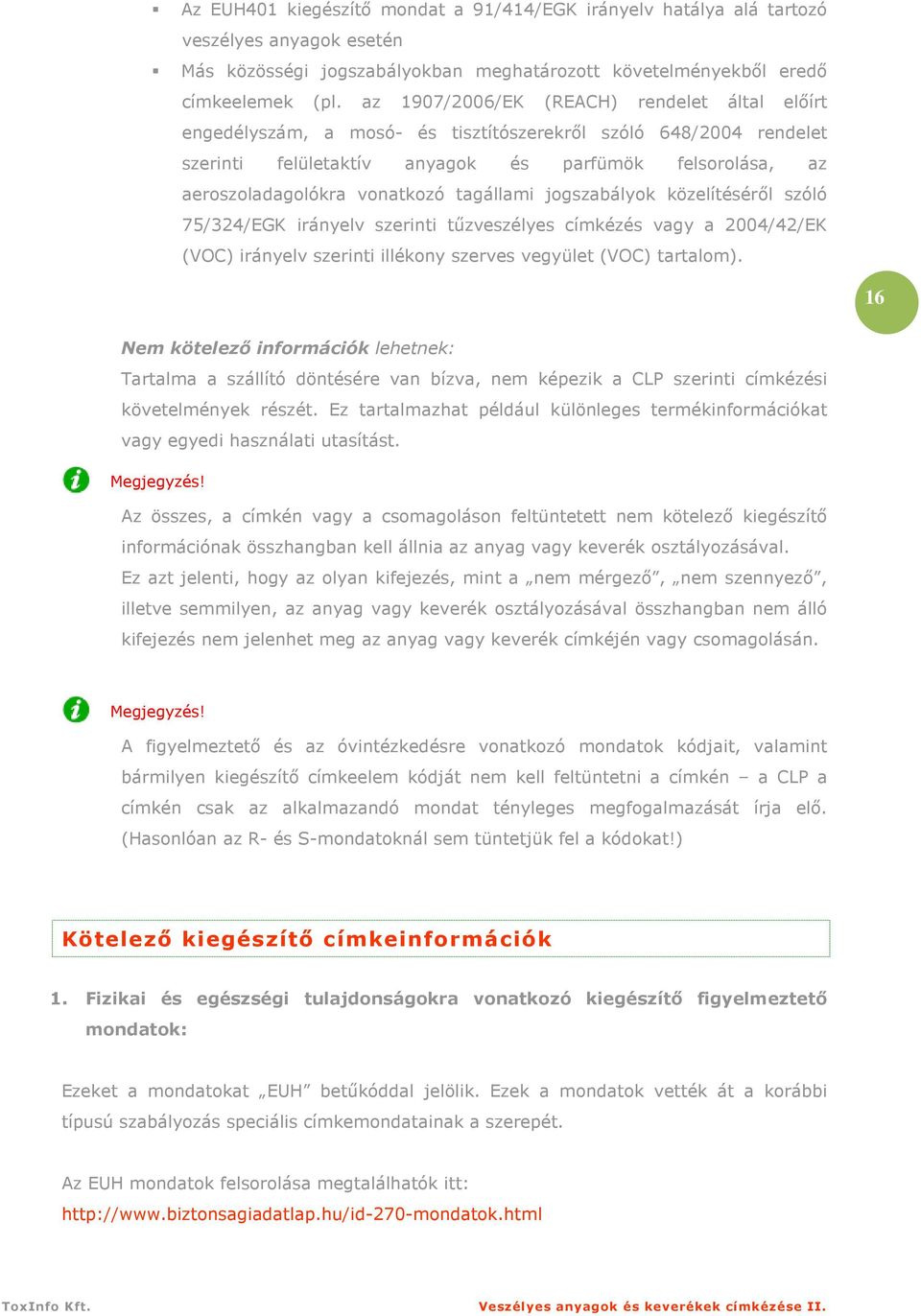 tagállami jogszabályok közelítésérıl szóló 75/324/EGK irányelv szerinti tőzveszélyes címkézés vagy a 2004/42/EK (VOC) irányelv szerinti illékony szerves vegyület (VOC) tartalom).