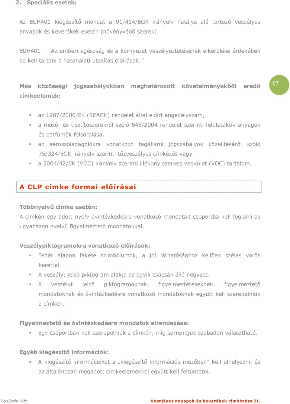 Más közösségi jogszabályokban meghatározott követelményekbıl eredı címkeelemek: 17 az 1907/2006/EK (REACH) rendelet által elıírt engedélyszám, a mosó- és tisztítószerekrıl szóló 648/2004 rendelet