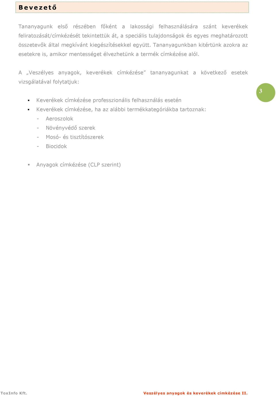 Tananyagunkban kitértünk azokra az esetekre is, amikor mentességet élvezhetünk a termék címkézése alól.