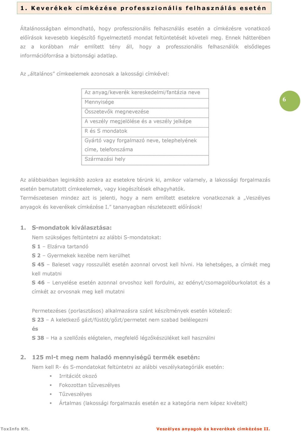 Ennek hátterében az a korábban már említett tény áll, hogy a professzionális felhasználók elsıdleges információforrása a biztonsági adatlap.