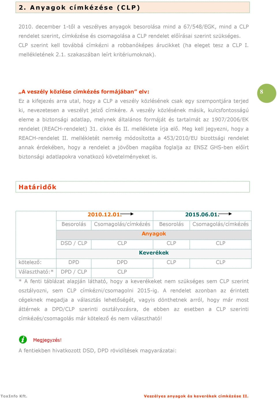 A veszély közlése címkézés formájában elv: Ez a kifejezés arra utal, hogy a CLP a veszély közlésének csak egy szempontjára terjed ki, nevezetesen a veszélyt jelzı címkére.