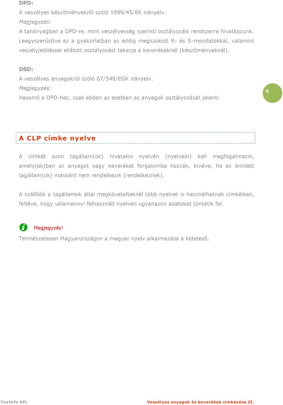DSD: A veszélyes anyagokról szóló 67/548/EGK irányelv. Megjegyzés: Hasonló a DPD-hez, csak ebben az esetben az anyagok osztályozását jelenti.