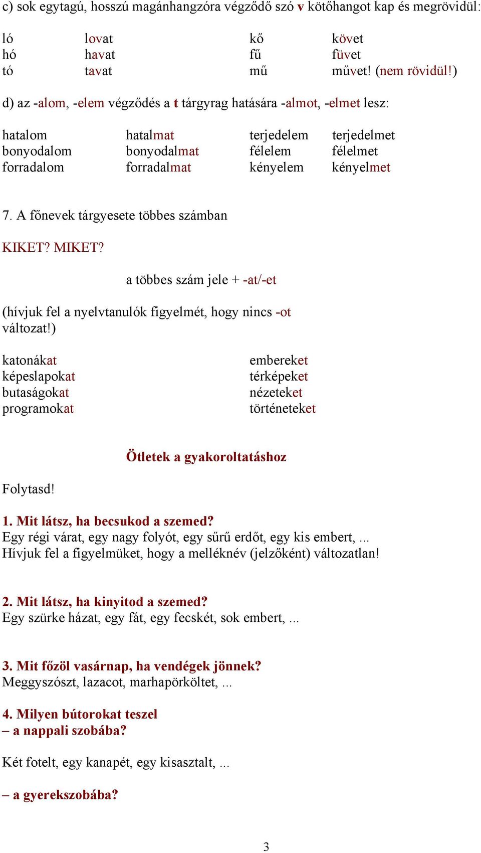 A főnevek tárgyesete többes számban KIKET? MIKET? a többes szám jele + -at/-et (hívjuk fel a nyelvtanulók figyelmét, hogy nincs -ot változat!