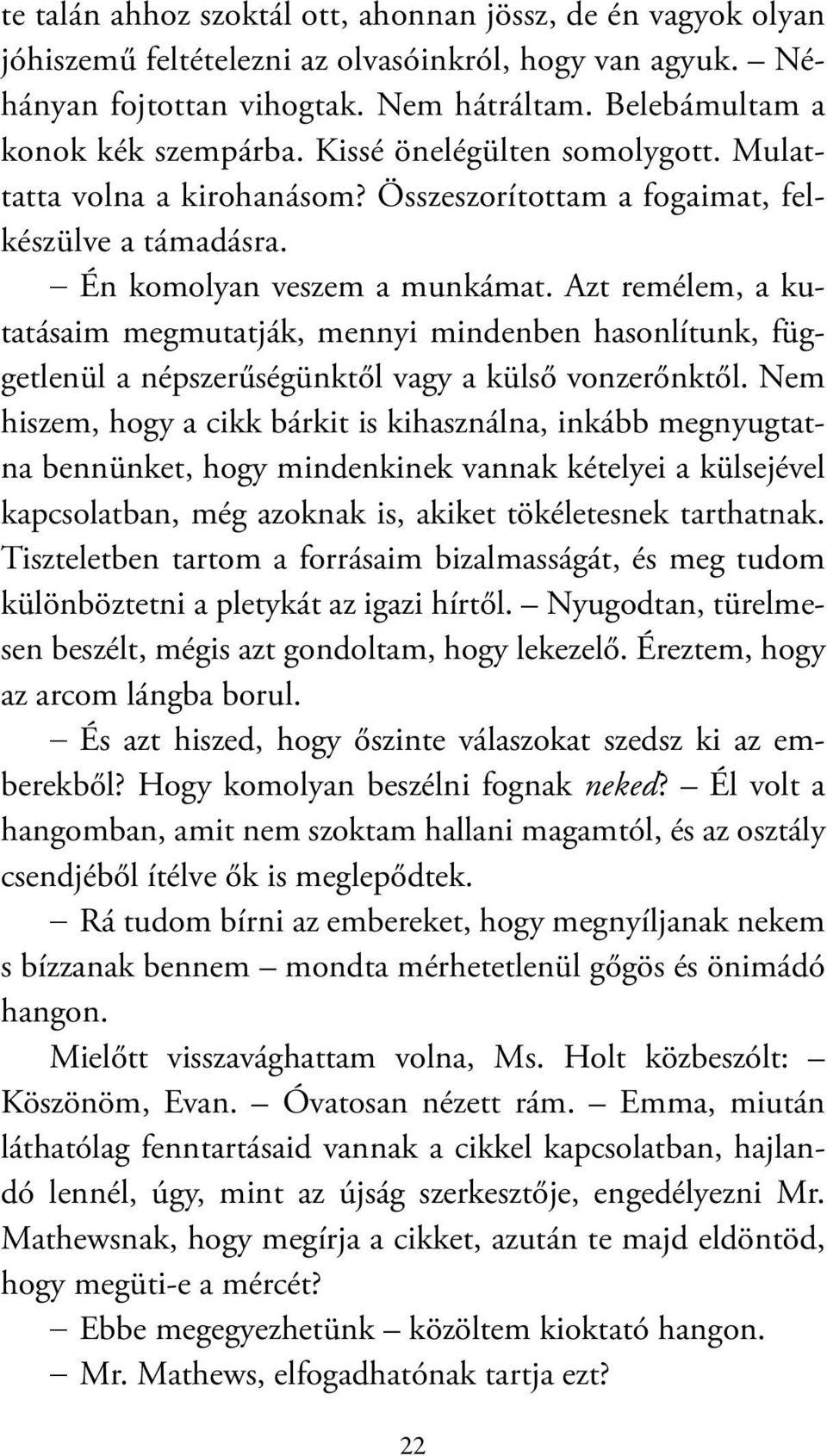 Azt remélem, a kutatásaim megmutatják, mennyi mindenben hasonlítunk, függetlenül a népszerűségünktől vagy a külső vonzerőnktől.