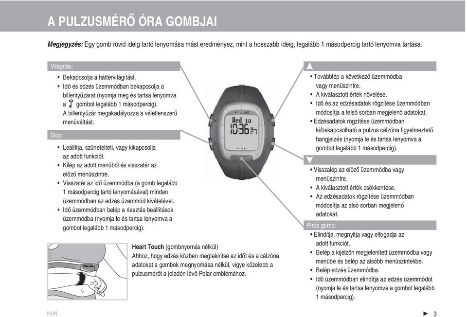 A billentyűzár megakadályozza a véletlenszerű menüváltást. Stop: Leállítja, szünetelteti, vagy kikapcsolja az adott funkciót. Kilép az adott menüből és visszatér az előző menüszintre.