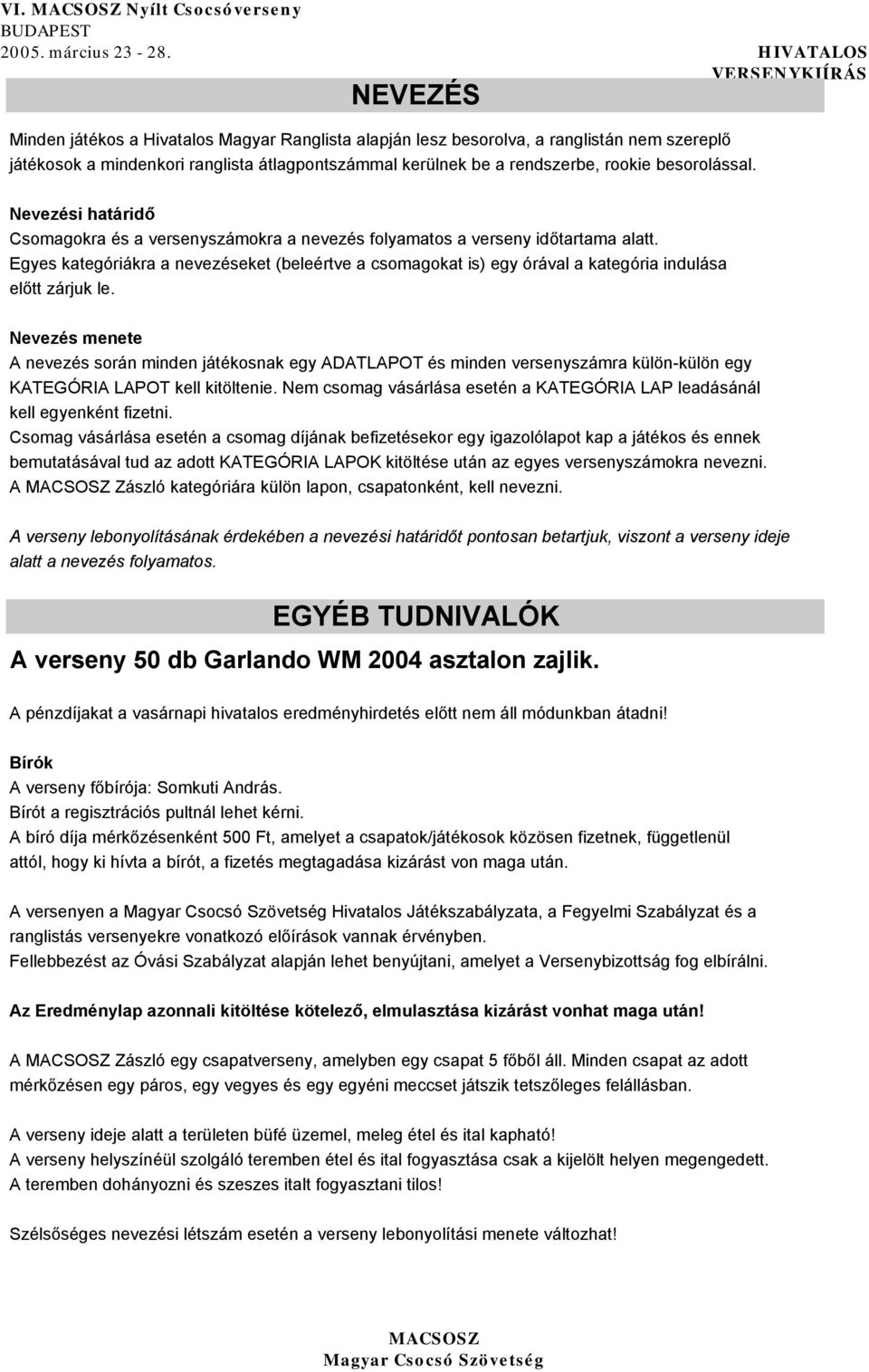 besorolással. Nevezési határidő Csomagokra és a versenyszámokra a nevezés folyamatos a verseny időtartama alatt.