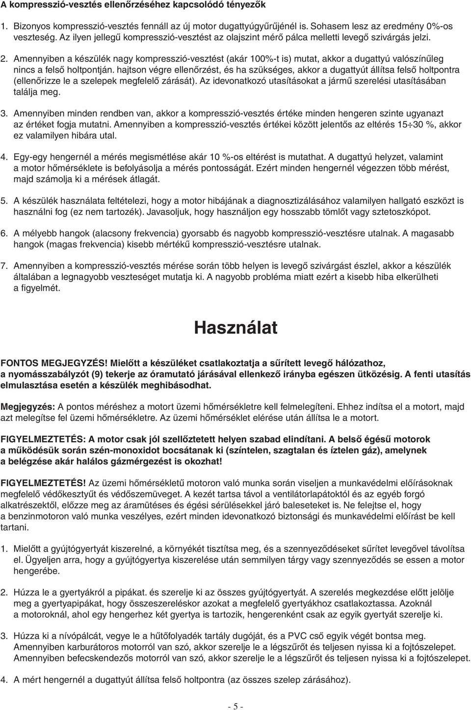 Amennyiben a készülék nagy kompresszió-vesztést (akár 100%-t is) mutat, akkor a dugattyú valószínűleg nincs a felső holtpontján.