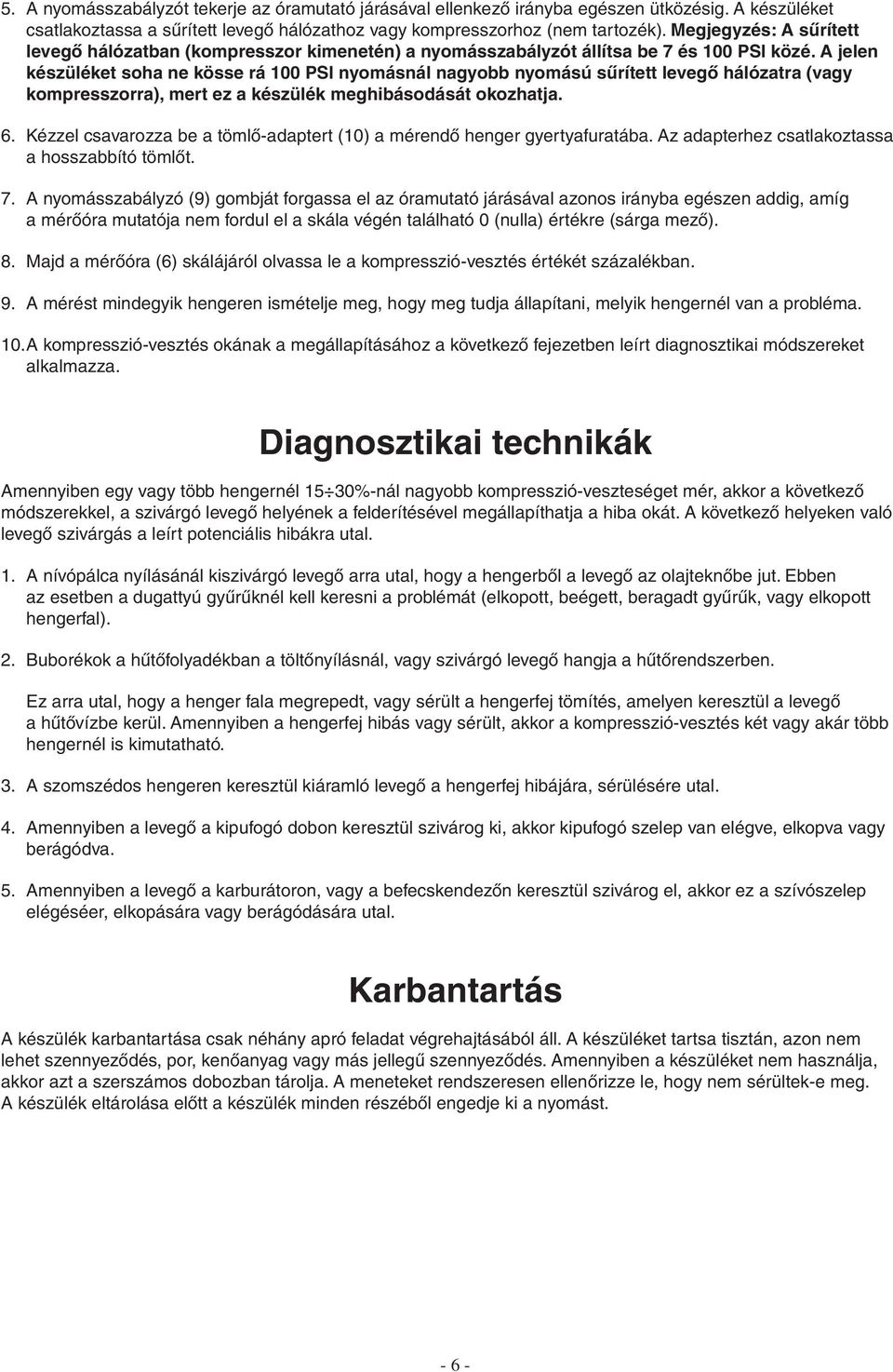 A jelen készüléket soha ne kösse rá 100 PSI nyomásnál nagyobb nyomású sűrített levegő hálózatra (vagy kompresszorra), mert ez a készülék meghibásodását okozhatja. 6.