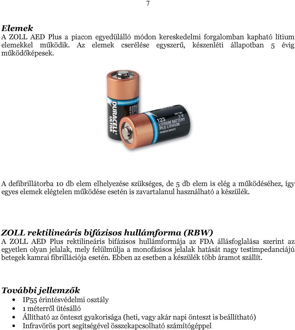 ZOLL rektilineáris bifázisos hullámforma (RBW) A ZOLL AED Plus rektilineáris bifázisos hullámformája az FDA állásfoglalása szerint az egyetlen olyan jelalak, mely felülmúlja a monofázisos jelalak
