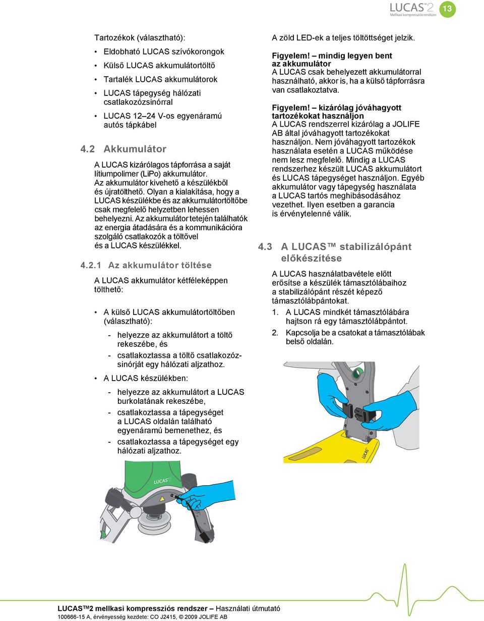 Olyan a kialakítása, hogy a LUCAS készülékbe és az akkumulátortöltőbe csak megfelelő helyzetben lehessen behelyezni.