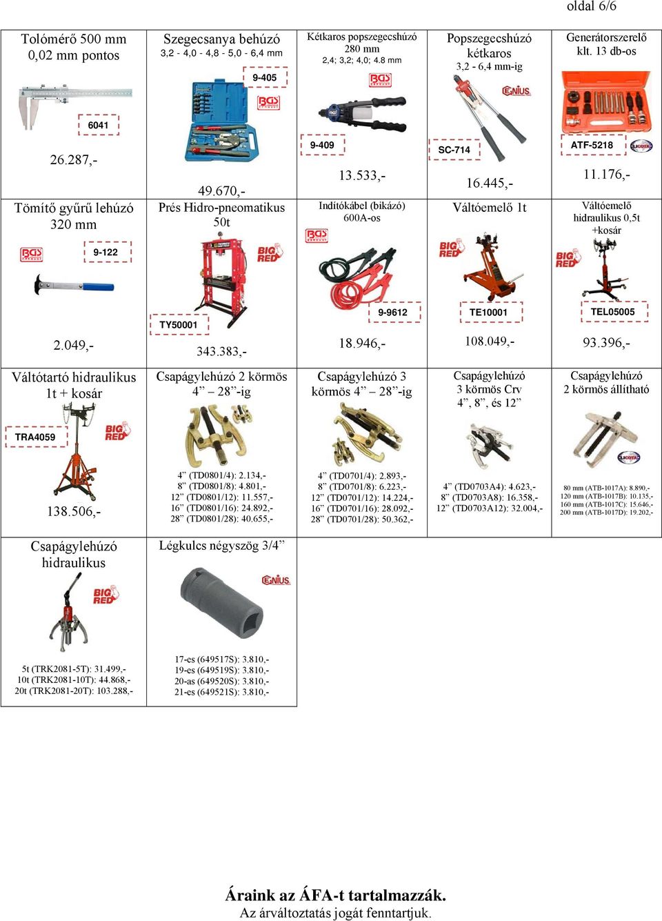 533,- Indítókábel (bikázó) 600A-os SC-714 16.445,- Váltóemelő 1t ATF-5218 11.176,- Váltóemelő hidraulikus 0,5t +kosár 9-122 2.049,- Váltótartó hidraulikus 1t + kosár TY50001 343.