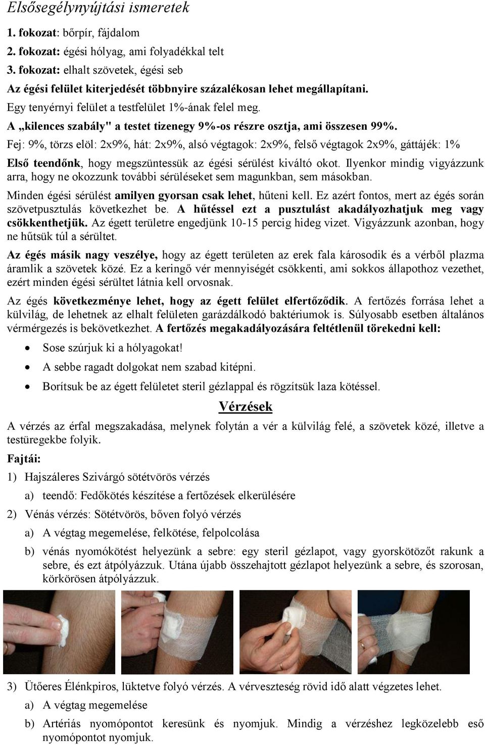 Fej: 9%, törzs elöl: 2x9%, hát: 2x9%, alsó végtagok: 2x9%, felső végtagok 2x9%, gáttájék: 1% Első teendőnk, hogy megszüntessük az égési sérülést kiváltó okot.