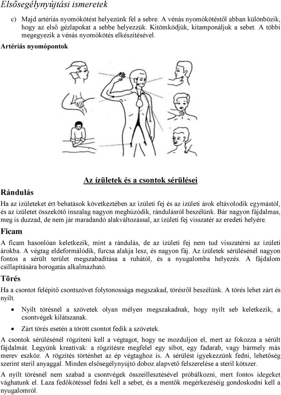 Artériás nyomópontok Rándulás Az ízületek és a csontok sérülései Ha az ízületeket ért behatások következtében az ízületi fej és az ízületi árok eltávolodik egymástól, és az ízületet összekötő