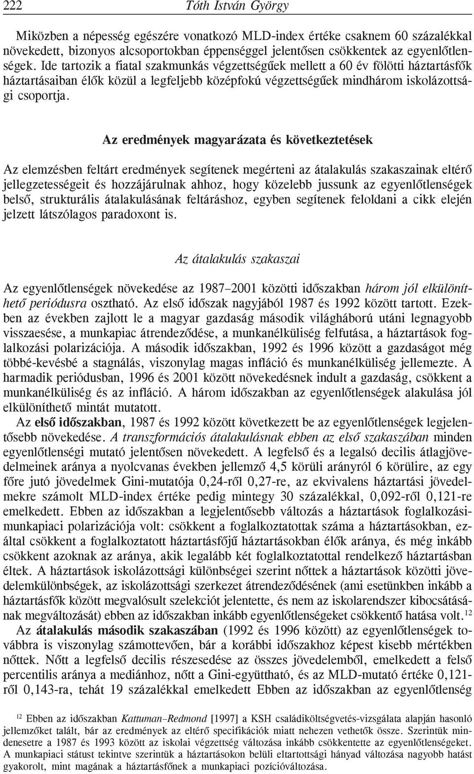 Az eredmények magyarázata és következtetések Az elemzésben feltárt eredmények segítenek megérteni az átalakulás szakaszainak eltérõ jellegzetességeit és hozzájárulnak ahhoz, hogy közelebb jussunk az